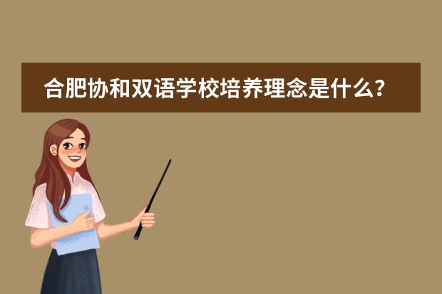 合肥协和双语学校培养理念是什么？