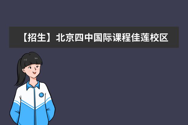 【招生】北京四中國(guó)際課程佳蓮校區(qū)2022春季招生名額開(kāi)放啦！