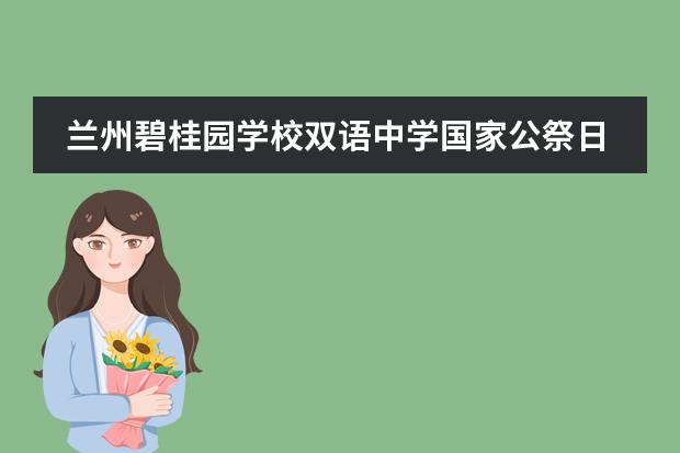 蘭州碧桂園學(xué)校雙語中學(xué)國家公祭日系列活動(dòng)！