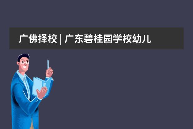 广佛择校 | 广东碧桂园学校幼儿园、小学部怎么样