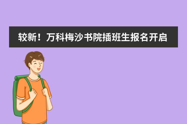 较新！万科梅沙书院插班生报名开启！附费用详情