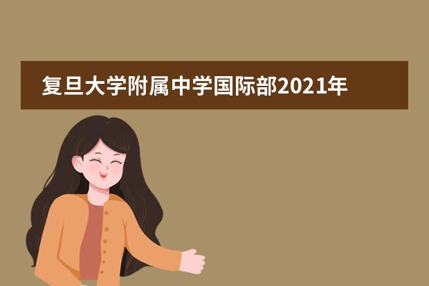 复旦大学附属中学国际部2021年开放日预约报名通道开启！