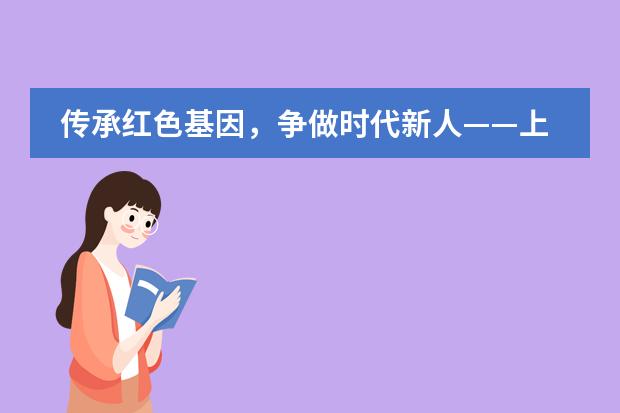 传承红色基因，争做时代新人——上海帕丁顿双语学校学生假期爱国主义教育活动