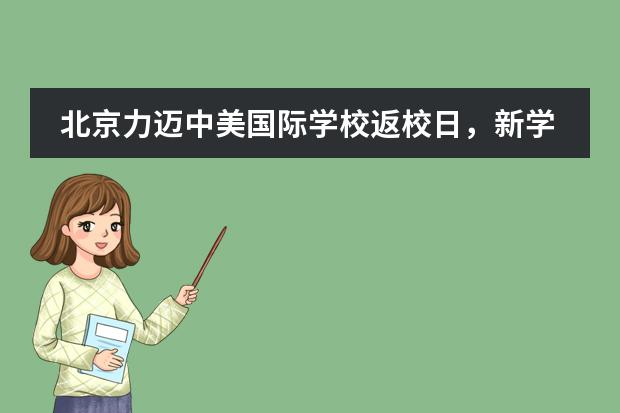 北京力迈中美国际学校返校日，新学期，新起点 | 开学典礼报道