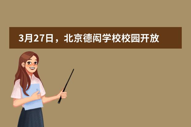 3月27日，北京德闳学校校园开放日来袭，探校机会不容错过！