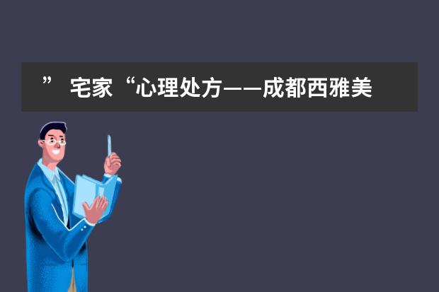 ” 宅家“心理处方——成都西雅美途外国语联合学校