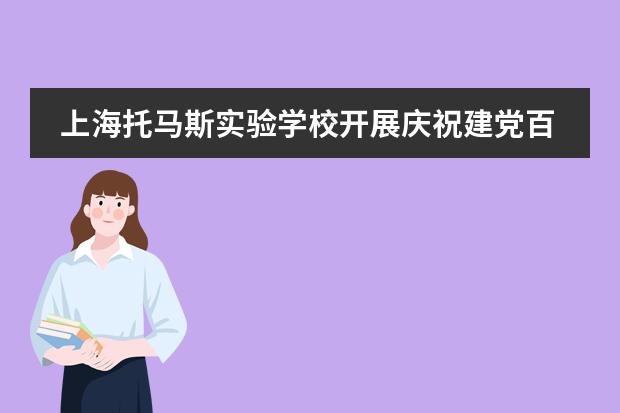 上海托馬斯實(shí)驗(yàn)學(xué)校開(kāi)展慶祝建黨百年系列活動(dòng)！