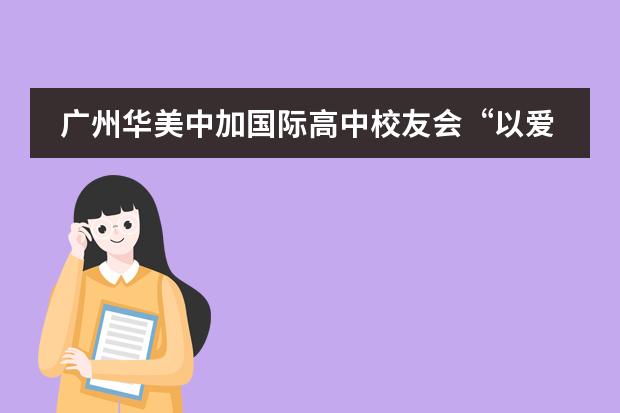 广州华美中加国际高中校友会“以爱的名义—共抗疫情”募捐活动回顾