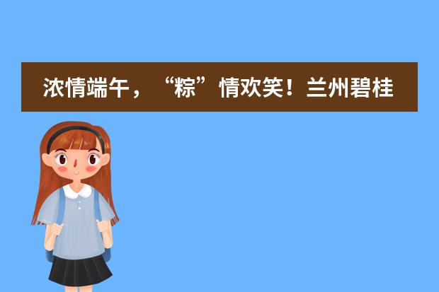 濃情端午，“粽”情歡笑！蘭州碧桂園學(xué)校端午親子活動(dòng)