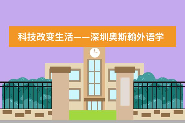 科技改变生活——深圳奥斯翰外语学校科技节