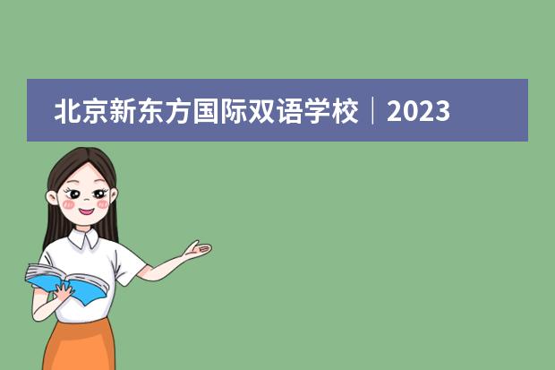 北京新東方國際雙語學(xué)校｜2023學(xué)年招生簡章