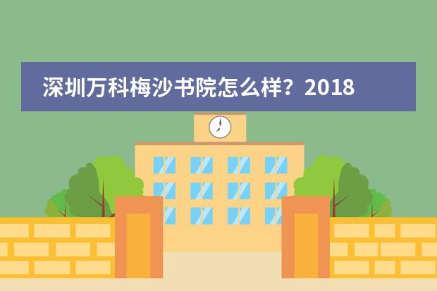 深圳万科梅沙书院怎么样？2018招生入学攻略看这里！