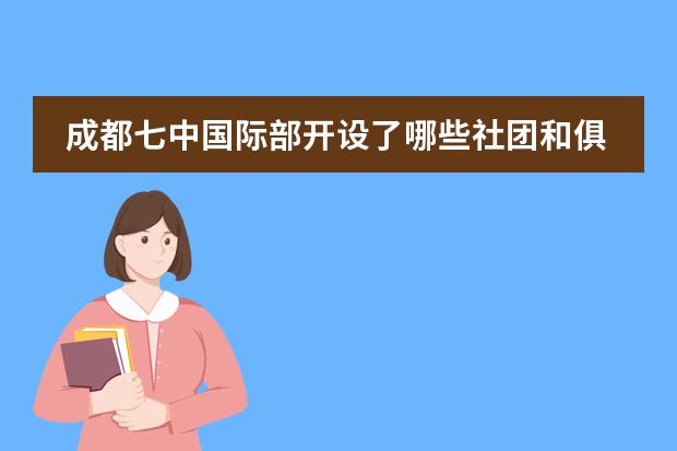成都七中國際部開設(shè)了哪些社團(tuán)和俱樂部？