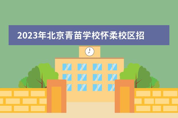 2023年北京青苗学校怀柔校区招生启动（附学费）