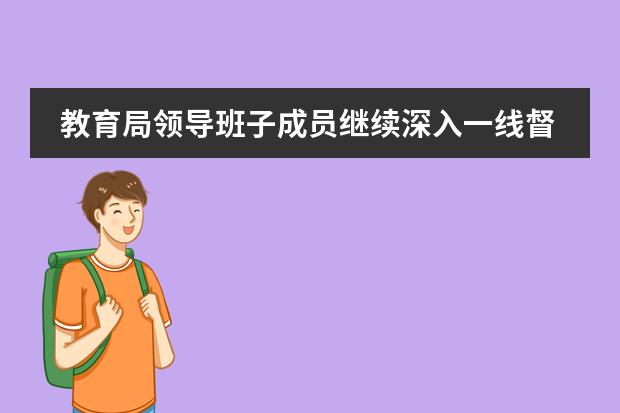 教育局領(lǐng)導(dǎo)班子成員繼續(xù)深入一線督查疫情防控工作：黑利伯瑞國際學(xué)校