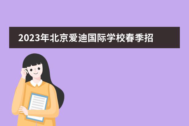 2023年北京爱迪国际学校春季招生简章