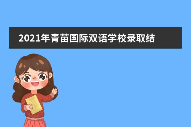 2021年青苗国际双语学校录取结果公布！共获得400余万元奖学金！