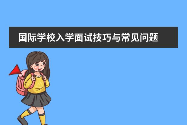 學校的家長都會擔心一個問題,那就是國際學校的入學面試都會問些什麼