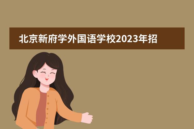 北京新府學(xué)外國語學(xué)校2023年招生簡介
