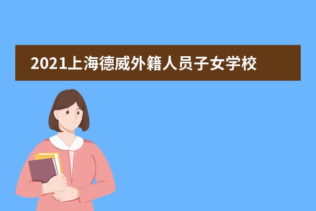 2021上海德威外籍人员子女学校学费是多少【幼小初高学费】