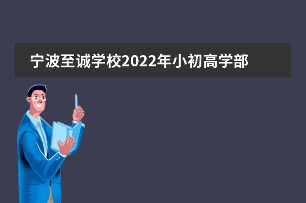 宁波至诚学校2022年小初高学部详情介绍
