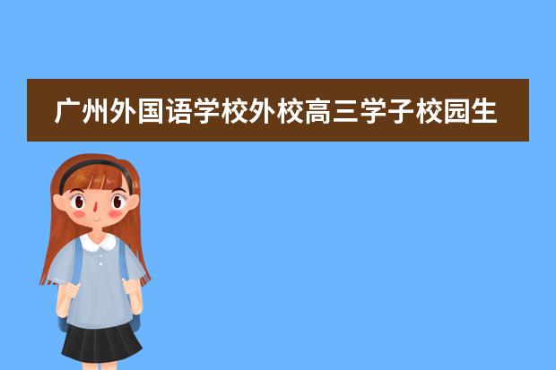廣州外國(guó)語(yǔ)學(xué)校外校高三學(xué)子校園生活側(cè)記