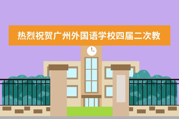 熱烈祝賀廣州外國(guó)語(yǔ)學(xué)校四屆二次教代會(huì)勝利召開