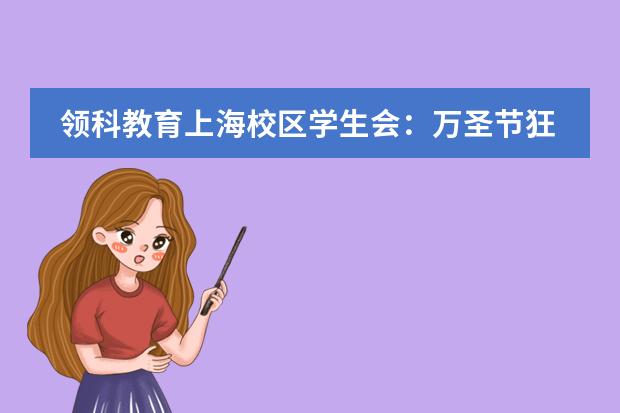 领科教育上海校区学生会：万圣节狂欢的幕后故事！