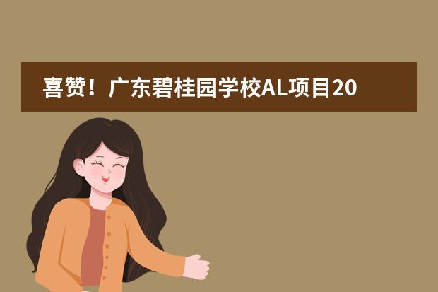 喜赞！广东碧桂园学校AL项目2021年国际考大获全胜！