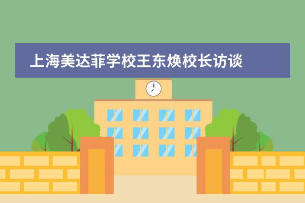 上海美達(dá)菲學(xué)校王東煥校長(zhǎng)訪談