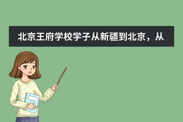 北京王府學(xué)校學(xué)子從新疆到北京，從立志清華到錄取加州伯克利，她的轉(zhuǎn)型之路值得深思