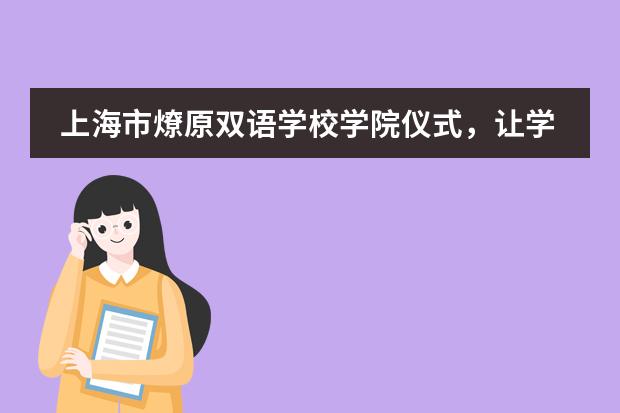 上海市燎原双语学校学院仪式，让学生们的协作、团结更紧密！