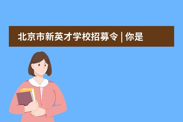 北京市新英才学校招募令 | 你是新英才首届「科创KOL」吗?