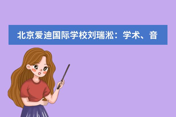 北京爱迪国际学校刘瑞淞：学术、音乐、社交全能的“非典型学霸”，将用技术引燃改变！