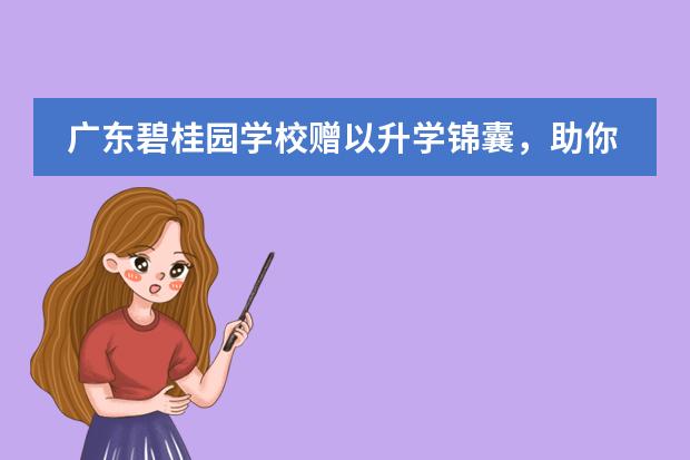 广东碧桂园学校赠以升学锦囊，助你如愿前行 ！