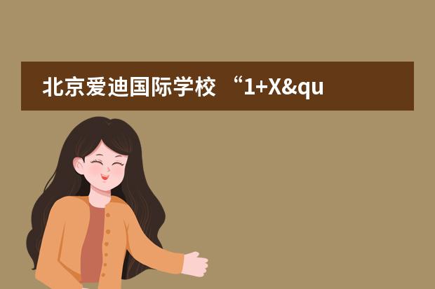 北京爱迪国际学校 “1+X&quot;特色课程模式