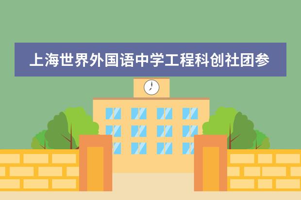 上海世界外國語中學(xué)工程科創(chuàng)社團參與多項賽事收獲滿滿