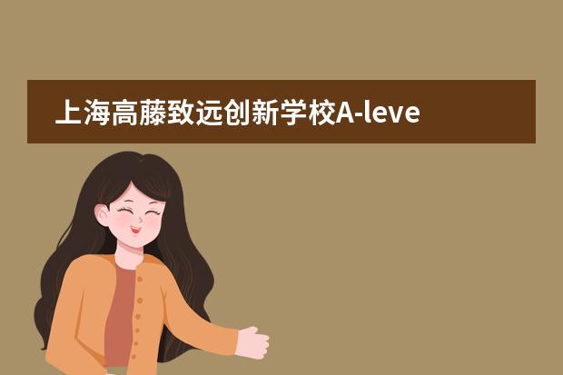 上海高藤致遠(yuǎn)創(chuàng)新學(xué)校A-level 學(xué)習(xí)備考攻略