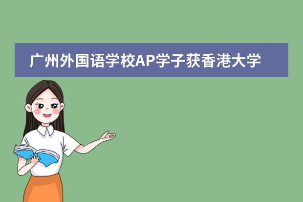 廣州外國語學(xué)校AP學(xué)子獲香港大學(xué)醫(yī)學(xué)院本科獎(jiǎng)學(xué)金錄取