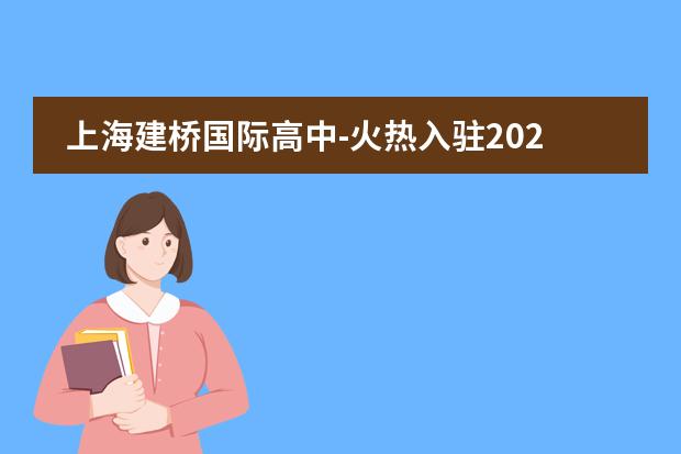上海建橋國際高中-火熱入駐2022年大型國際學(xué)校教育展-10月IEIC教育大會!