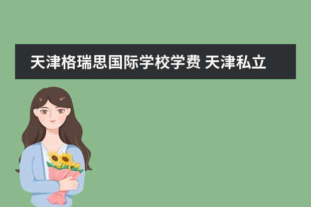 天津格瑞思國際學校學費 天津私立學校排名及收費標準一覽圖片