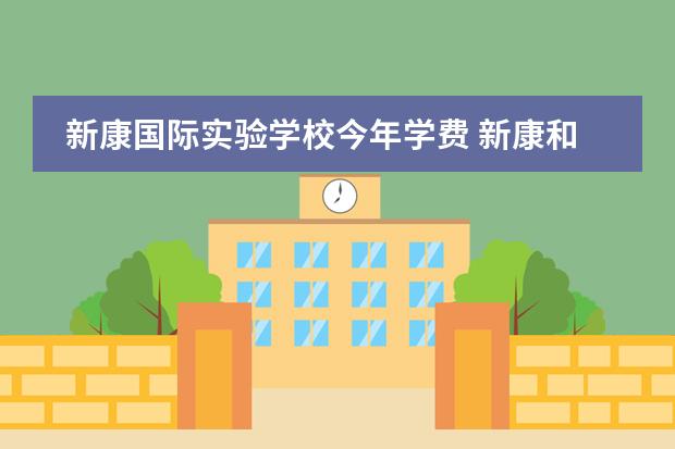 新康國(guó)際實(shí)驗(yàn)學(xué)校今年學(xué)費(fèi) 新康和新康國(guó)際實(shí)驗(yàn)學(xué)校一樣嗎?圖片