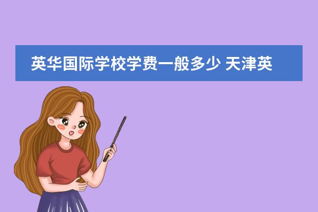 英華國(guó)際學(xué)校學(xué)費(fèi)一般多少 天津英華國(guó)際學(xué)校學(xué)費(fèi)圖片