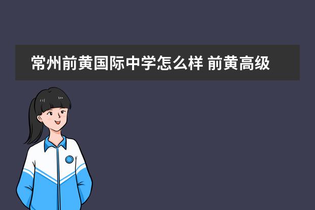 常州前黃國際中學(xué)怎么樣 前黃高級(jí)中學(xué)國際分校學(xué)費(fèi)圖片