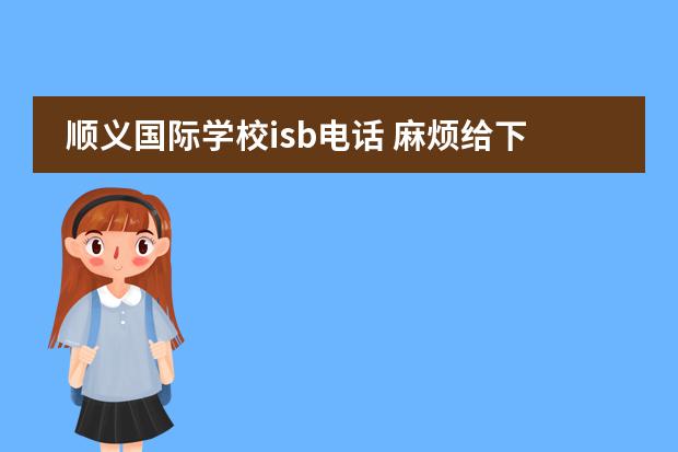 顺义国际学校isb电话 麻烦给下北京顺义国际学校的中文简介