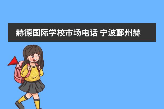 赫德国际学校市场电话 宁波鄞州赫德实验学校学费多少?