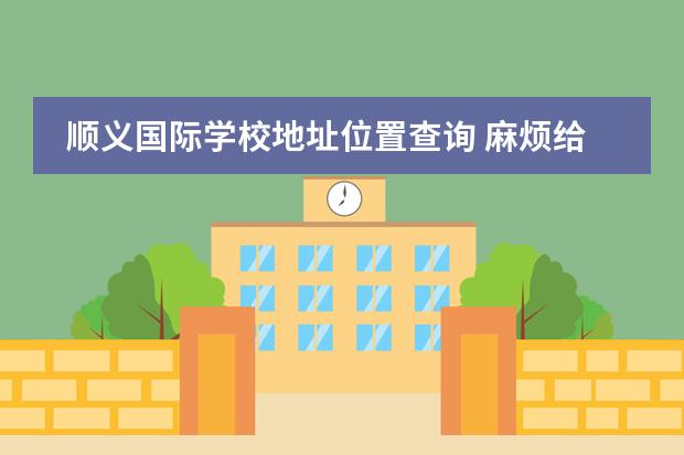 順義國(guó)際學(xué)校地址位置查詢 麻煩給下北京順義國(guó)際學(xué)校的中文簡(jiǎn)介