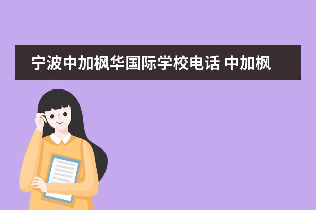 宁波中加枫华国际学校电话 中加枫华国际学校好不好,留学率怎么样?