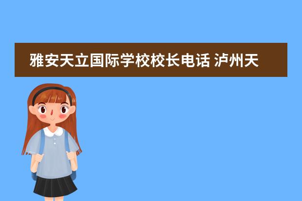 雅安天立国际学校校长电话 泸州天立国际学校的介绍