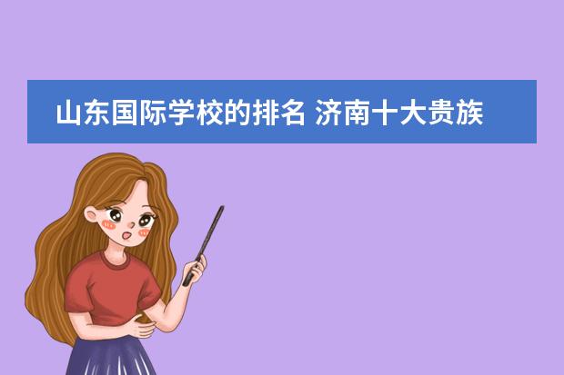 山东国际学校的排名 济南十大贵族学校图片